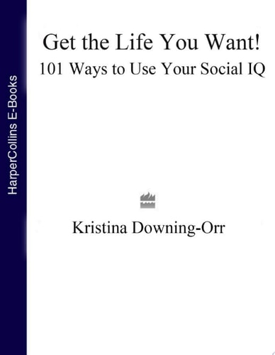 Get the Life You Want!: 101 Ways to Use Your Social IQ