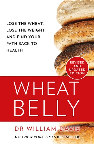 Wheat Belly: The effortless health and weight-loss solution – no exercise, no calorie counting, no denial