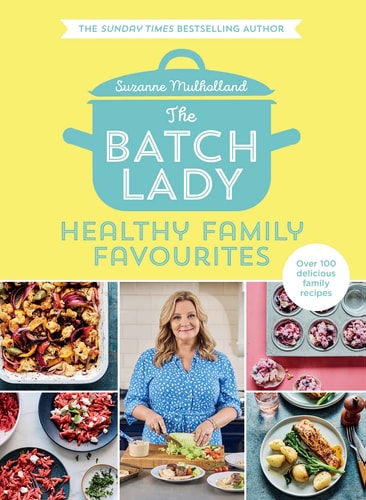 The Batch Lady: Healthy Family Favourites: Over 100 delicious, easy recipes from a Sunday Times best-selling author, perfect for creating healthy meals that feed the whole family