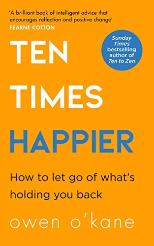 Ten Times Happier: How To Let Go Of What