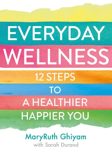 Everyday Wellness: 12 Steps to a Healthier, Happier You