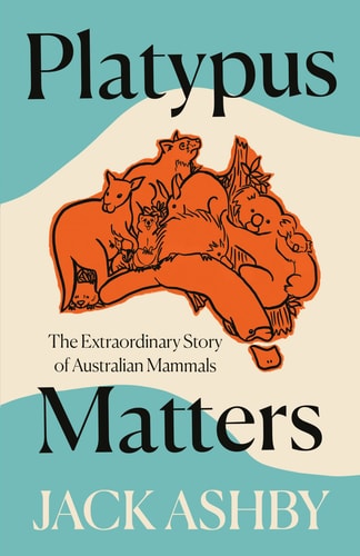 Platypus Matters The Extraordinary Lives of Australian Mammals