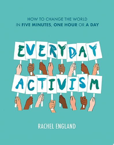 Everyday Activism: How to Change the World in Five Minutes, One Hour or a Day