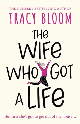The Wife Who Got a Life: the laugh-out-loud new novel from the Kindle bestselling author – a feel good read, perfect for spring 2021