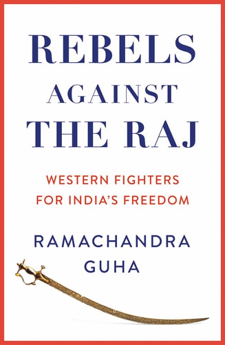 Rebels Against the Raj: Western Fighters for India’s Freedom