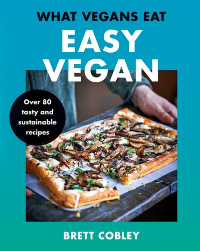 What Vegans Eat - Easy Vegan! Over 80 Tasty and Sustainable Recipes