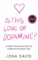 Is This Love Or Dopamine? A Deeply Unofficial Study of Dating in the Digital Age