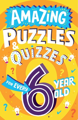 Amazing Puzzles and Quizzes for Every 6 Year Old (Amazing Puzzles and Quizzes for Every Kid)