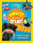 Weird but true! 2024: wild and wacky facts & photos! (National Geographic Kids)