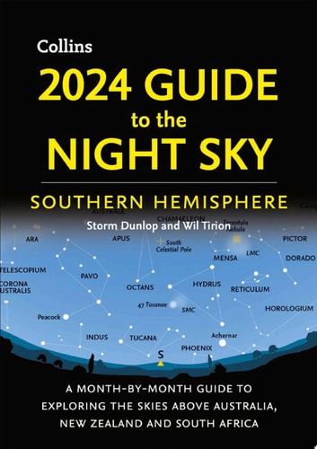 2024 Guide to the Night Sky Southern Hemisphere: A Month-By-month Guide to Exploring the Skies above Australia, New Zealand and South Africa