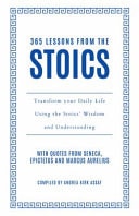 365 Lessons from the Stoics Transform Your Daily Life Using the Stoics' Wisdom and Understanding