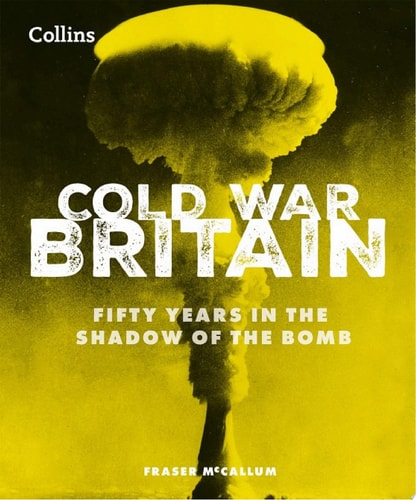 Cold War Britain: Fifty years in the shadow of the bomb