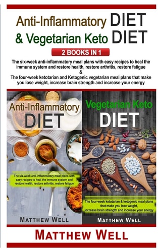 Anti-Inflammatory Diet and Vegetarian Keto Diet: The six-week anti-inflammatory meal plans with easy recipes to heal the immune system and restore ... ketotarian and ketogenic meal plans that
