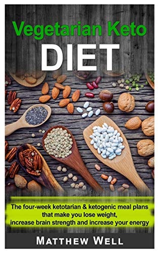 Vegetarian Keto Diet The Four-week Ketotarian And Ketogenic Meal Plans that Make You Lose Weight, Increase Brain Strength and Increase Your Energy