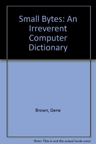 Small Bytes: An Irreverent Computer Dictionary