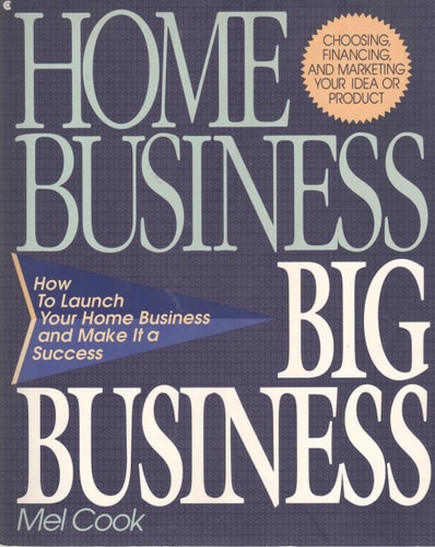 Home Business Big Business: How to Launch Your Home Business and Make It a Success