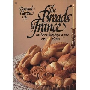 The Breads of France and How to Bake Them in Your Own Kitchen