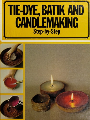Tie-Dye, Batik, and Candlemaking Step-by-Step