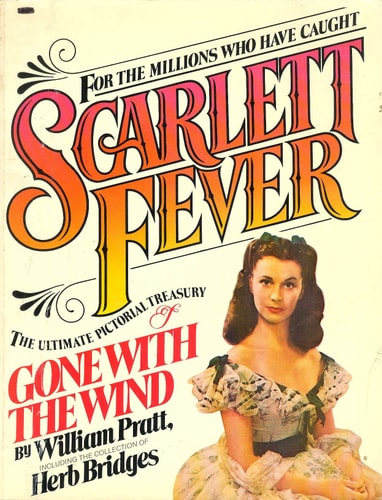 Scarlett Fever: The Ultimate Pictorial Treasury of Gone With the Wind: Featuring the Collection of Herb Bridges