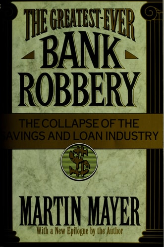 The Greatest Ever Bank Robbery: The Collapse of the Savings and Loan Industry