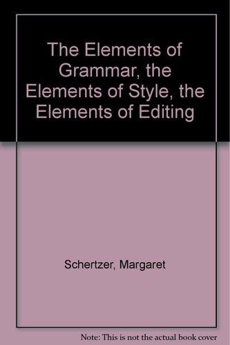 The Elements of Grammar, the Elements of Style, the Elements of Editing