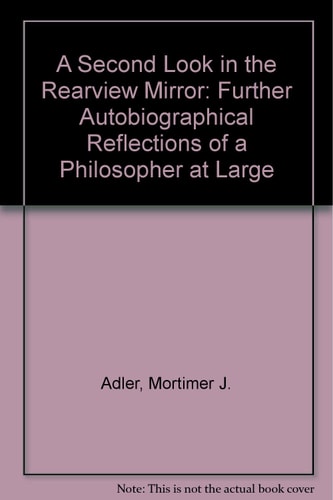 A Second Look in the Rearview Mirror: Further Autobiographical Reflections of a Philosopher at Large
