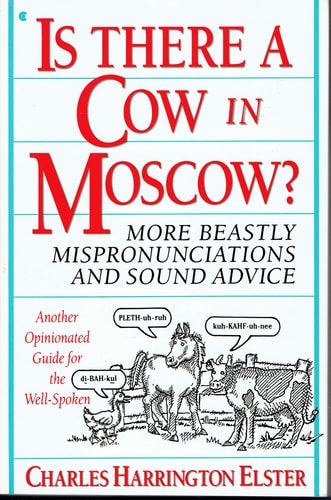 Is There a Cow in Moscow?: More Beastly Mispronunciations and Sound Advice: Another Opinionated Guide for the Well-Spoken