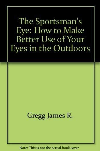 The Sportsman's Eye: How to Make Better Use of Your Eyes in the Outdoors