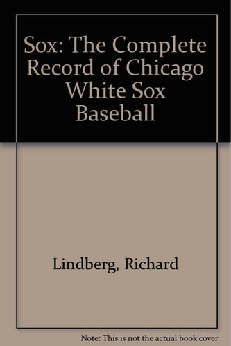 Sox: The Complete Record of Chicago White Sox Baseball