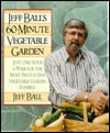 Jeff Ball's 60-Minute Vegetable Garden: Just One Hour a Week for the Most Productive Vegetable Garden Possible