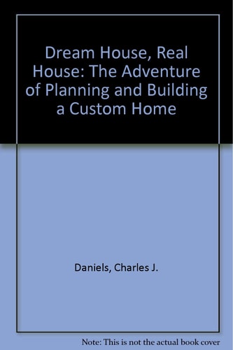 Dream House, Real House: The Adventure of Planning and Building a Custom Home
