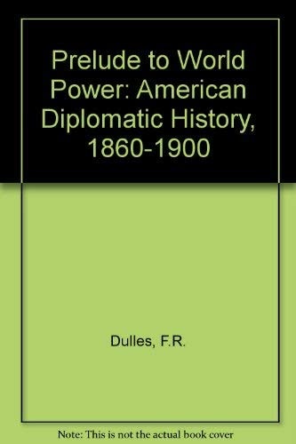 Prelude to World Power: American Diplomatic History, 1860-1900
