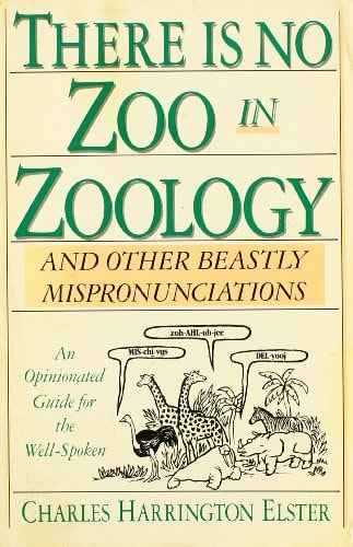 There Is No Zoo in Zoology: And Other Beastly Mispronunciations