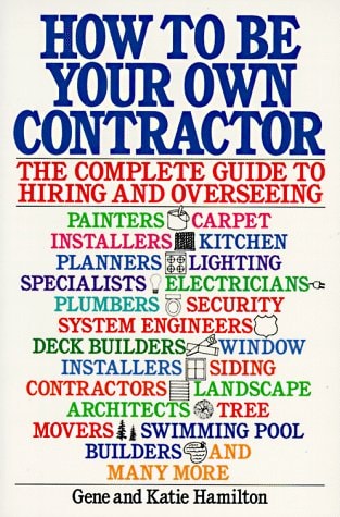 How to Be Your Own Contractor: The Complete Guide to Hiring and Overseeing