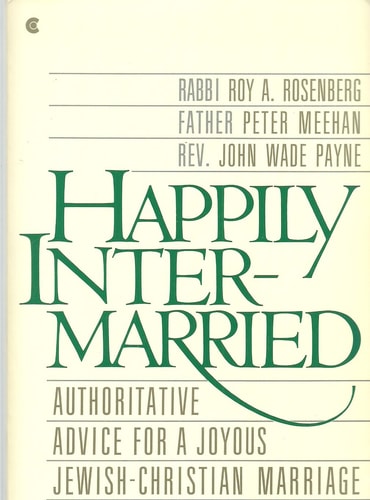 Happily Intermarried: Authoritative Advice for a Joyous Jewish-Christian Marriage