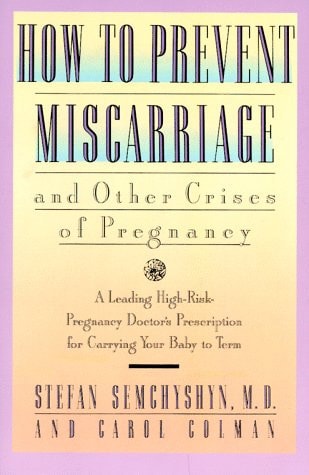 How to Prevent Miscarriage and Other Crises of Pregnancy: A Leading High-Risk Doctor's Prescription for Carrying Your Baby to Term