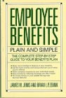 Employee Benefits: Plain and Simple: The Complete Step-By-Step Guide to Your Benefits Plan