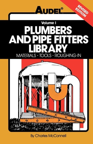 Plumbers and Pipe Fitters Library, Volume 1 Materials, Tools, Roughing-In