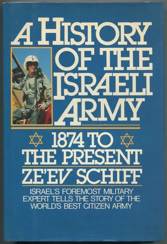 A History of the Israeli Army: 1874 to the Present- Israel's Foremost Military Expert Tells the Story of The Worlds Best Citizen Army
