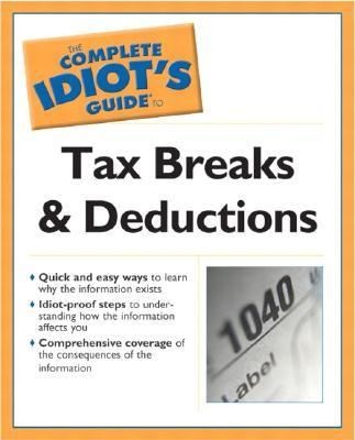The Complete Idiot's Guide to Tax Breaks and Deductions