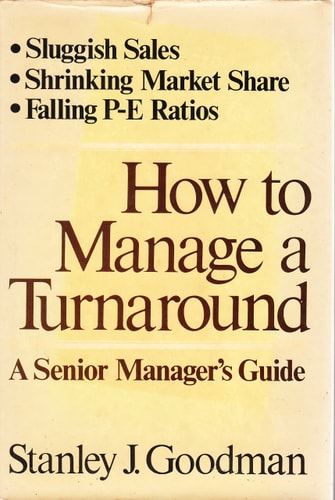 How to Manage a Turnaround A Senior Manager's Blueprint for Turning an Ailing Business Into a Winner