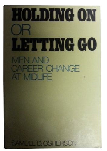Holding on or Letting Go: Men and Career Change at Midlife