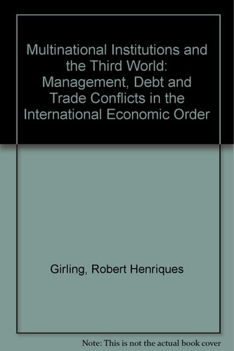 Multinational institutions and the Third World: Management, debt, and trade conflicts in the international economic order