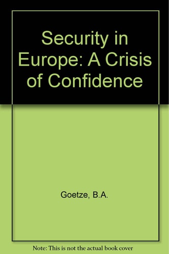Security in Europe: A crisis of confidence : a study of military security and the Conference on Security and Cooperation in Europe as a political ... enhancing confidence and stability in Europe