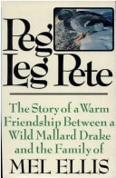 Peg Leg Pete: The Story of a Warm Friendship Between a Wild Mallard Drake and the Family of Mel Ellis