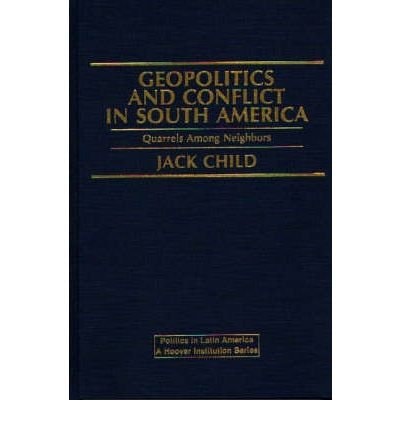 Geopolitics and Conflict in South America: Quarrels Among Neighbours (Politics in Latin America)