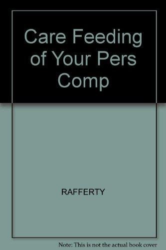 The Care & Feeding of Your Personal Computer: A No-Nonsense Guide to Applications, Maintenance and Resources