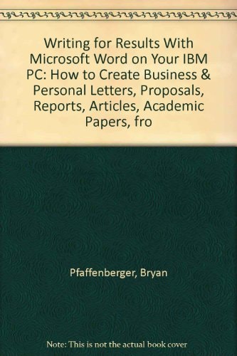 Writing for Results With Microsoft Word on Your IBM PC: How to Create Business & Personal Letters, Proposals, Reports, Articles, Academic Papers, fro