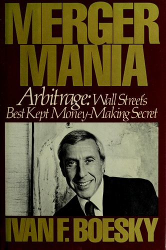 Merger Mania: Arbitrage : Wall Street's Best Kept Money-Making Secret