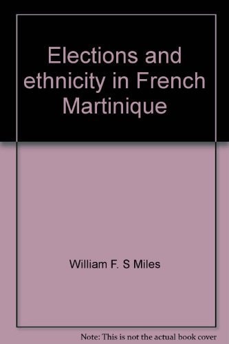Elections and Ethnicity in French Martinique: A Paradox in Paradise